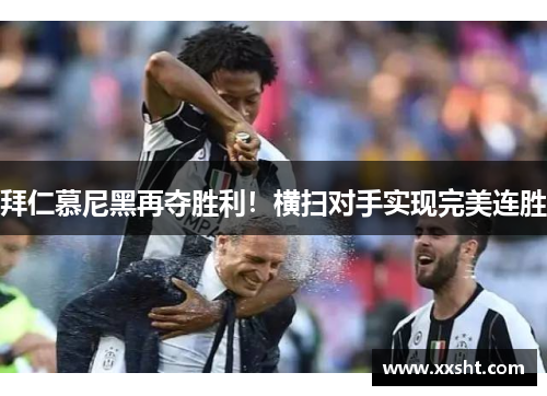 拜仁慕尼黑再夺胜利！横扫对手实现完美连胜