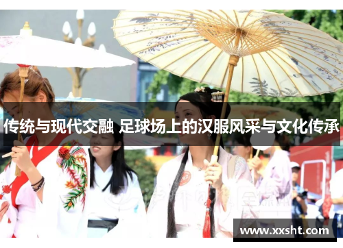 传统与现代交融 足球场上的汉服风采与文化传承