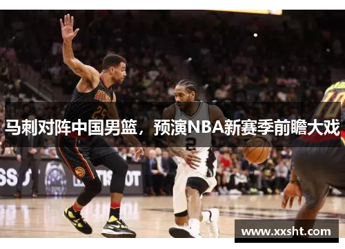 马刺对阵中国男篮，预演NBA新赛季前瞻大戏