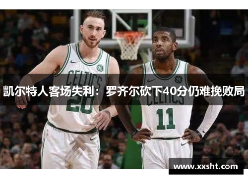 凯尔特人客场失利：罗齐尔砍下40分仍难挽败局