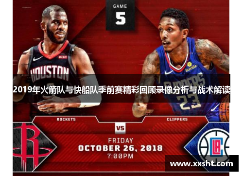 2019年火箭队与快船队季前赛精彩回顾录像分析与战术解读